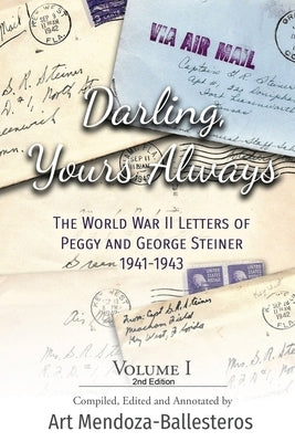 Darling, Yours Always: The WWII Letters of Peggy and George Steiner, Volume I, 2nd edition by Mendoza-Ballesteros, Art