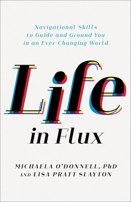 Life in Flux: Navigational Skills to Guide and Ground You in an Ever-Changing World by O'Donnell Michaela Phd