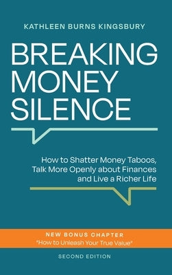 Breaking Money Silence: How to Shatter Money Taboos, Talk More Openly about Finances and Live a Richer Life by Burns Kingsbury, Kathleen