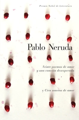 Veinte Poemas de Amor Y Una Canci?n Desesperada Y Cien Sonetos de Amor / Twen Ty Love Poems and a Song of Despair and One Hundred Love Sonnets by Neruda, Pablo