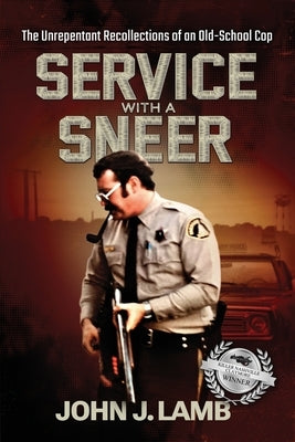 Service With a Sneer: The Unrepentant Recollections of An Old-School Cop by Lamb, John J.