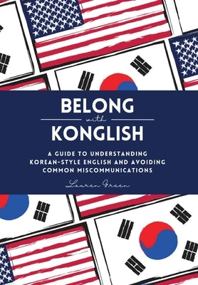 Belong with Konglish: A Guide to Understanding Korean-style English and Avoiding Common Miscommunications by Green, Lauren