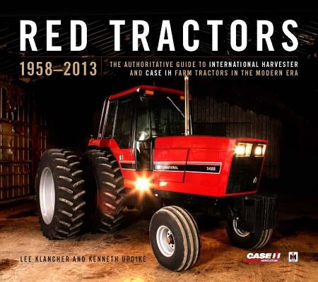 Red Tractors 1958-2013 (Special Edition): The Official Guide to International Harvester and Case-Ih Farm Tractors in the Modern Era by Klancher, Lee