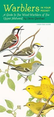 Warblers in Your Pocket: A Guide to Wood-Warblers of the Upper Midwest by Gardner, Dana