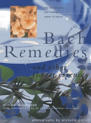 Bach Remedies and Other Flower Essences: The Transforming and Healing Power of Nature by Williamson, Vivien