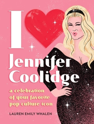 I Heart Jennifer Coolidge: A Celebration of Your Favorite Pop Culture Icon by Whalen, Lauren Emily