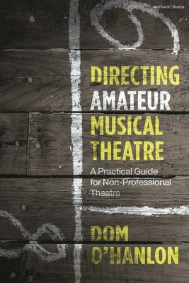 Directing Amateur Musical Theatre: A Practical Guide for Non-Professional Theatre by O'Hanlon, Dom