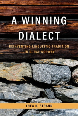 A Winning Dialect: Reinventing Linguistic Tradition in Rural Norway by Strand, Thea R.