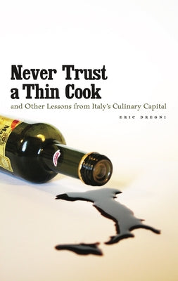 Never Trust a Thin Cook and Other Lessons from Italy's Culinary Capital by Dregni, Eric