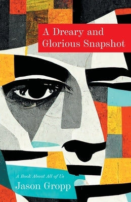 A Dreary and Glorious Snapshot: A Book About All of Us by Gropp, Jason