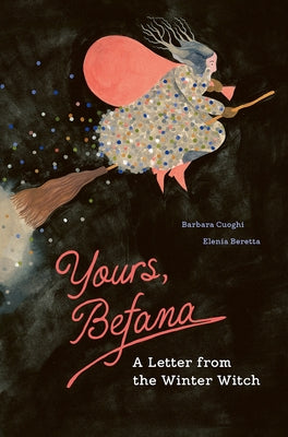 Yours, Befana: A Letter from the Winter Witch by Cuoghi, Barbara