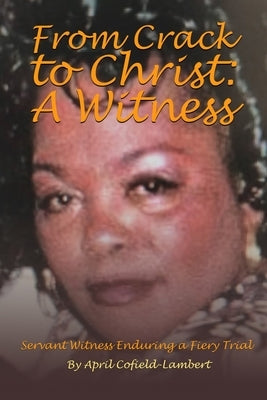 From Crack to Christ: A Witness by April Cofield-Lambert