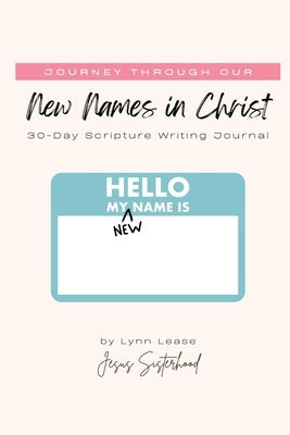 Journey through our New Names in Christ: 30-Day Scripture Writing Journal by Lease, Lynn