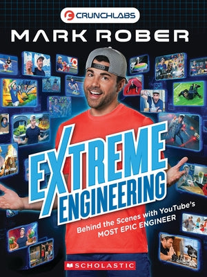 Extreme Engineering: Behind the Scenes with Youtube's Most Epic Engineer (Crunchlabs by Mark Rober) by Rober, Mark