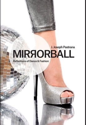 Mirrorball: Reflections of Dance and Fashion by Pastrana, J. Joseph