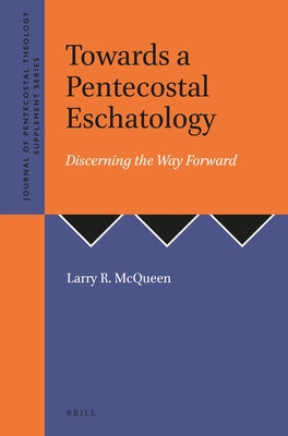Towards a Pentecostal Eschatology: Discerning the Way Forward by R. McQueen, Larry