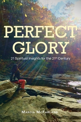 Perfect Glory: 21 Spiritual Insights for the 21st Century by McFarland, Marcia