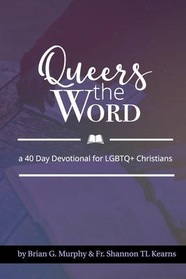 Queers The Word: A 40 Day Devotional for LGBTQ+ Christians by Kearns, Shannon Tl