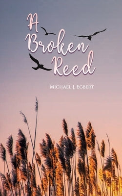 A Broken Reed by Egbert, Michael J.