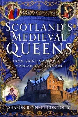 Scotland's Medieval Queens: From Saint Margaret to Margaret of Denmark by Connolly, Sharon Bennett