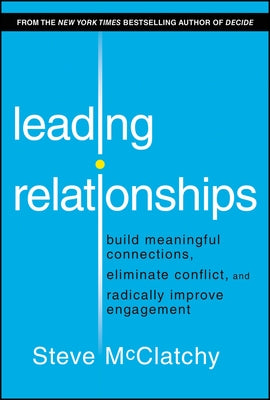 Leading Relationships: Build Meaningful Connections, Eliminate Conflict, and Radically Improve Engagement by McClatchy, Steve