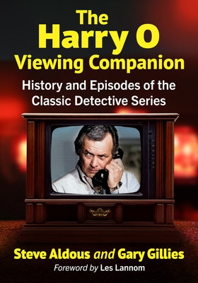 The Harry O Viewing Companion: History and Episodes of the Classic Detective Series by Aldous, Steve