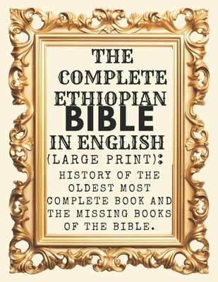The Complete Ethiopian Bible In English (Large Print): History Of The Oldest Most Complete Book And The Missing Books Of The Bible. by Sterling, Marlene