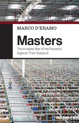 Masters: The Invisible War of the Powerful Against Their Subjects by D'Eramo, Marco