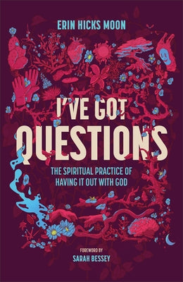 I've Got Questions: The Spiritual Practice of Having It Out with God by Moon, Erin Hicks