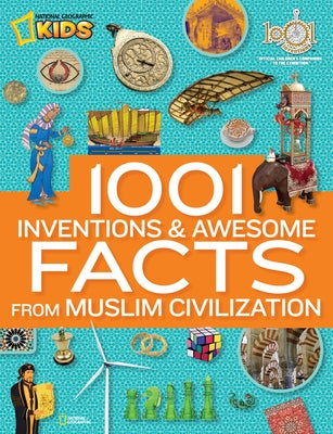 1001 Inventions and Awesome Facts from Muslim Civilization: Official Children's Companion to the 1001 Inventions Exhibition by National Geographic