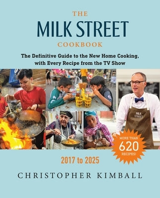 The Milk Street Cookbook: The Definitive Guide to the New Home Cooking, with Every Recipe from the TV Show, 2017-2025 by Kimball, Christopher
