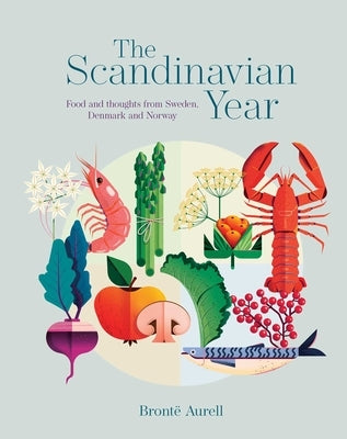 The Scandinavian Year: Food and Thoughts from Sweden, Denmark and Norway by Aurell, Bronte