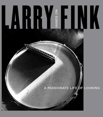 Larry Fink: Hands on / A Passionate Life of Looking by Fink, Larry