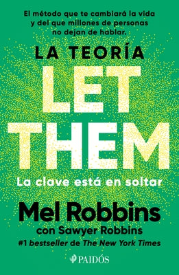 La Teoría Let Them. La Clave Está En Soltar: El Método Que Te Puede Cambiar La Vida Y del Que Millones de Personas No Dejan de Hablar / The Let Them T by Robbins, Mel