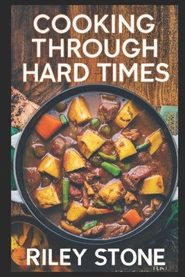 Cooking Through Hard Times: Depression-Era Classics by Stone, Riley