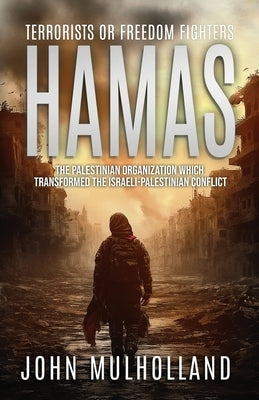 Hamas: Terrorists or Freedom Fighters? by Mulholland, John M.