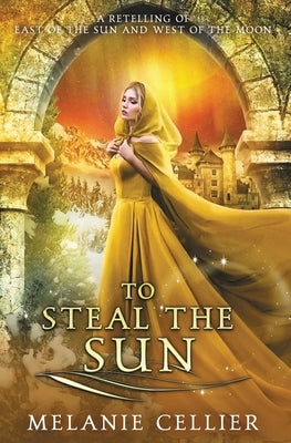 To Steal the Sun: A Retelling of East of the Sun, West of the Moon by Cellier, Melanie