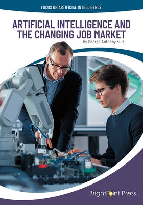 Artificial Intelligence and the Changing Job Market by Kulz, George Anthony