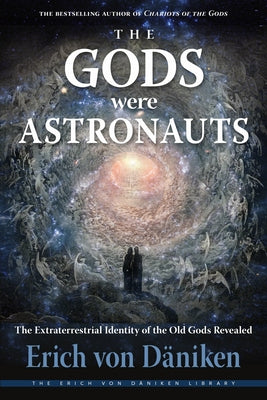 The Gods Were Astronauts: The Extraterrestrial Identity of the Old Gods Revealed by Von D&#228;niken, Erich