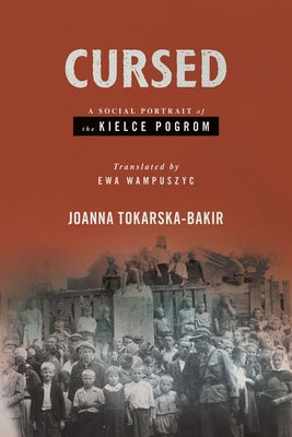 Cursed: A Social Portrait of the Kielce Pogrom by Tokarska-Bakir, Joanna