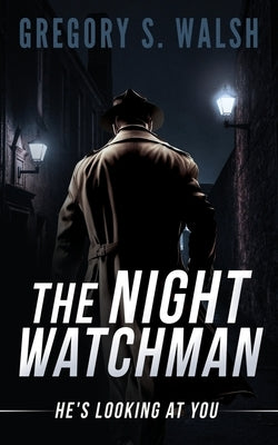 The Night Watchman: He's Looking at You by Walsh, Gregory S.