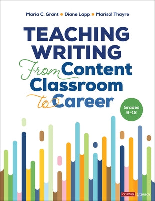 Teaching Writing from Content Classroom to Career, Grades 6-12 by Grant, Maria C.