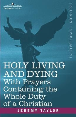 Holy Living and Dying: With Prayers Containing the Whole Duty of a Christian by Taylor, Jeremy