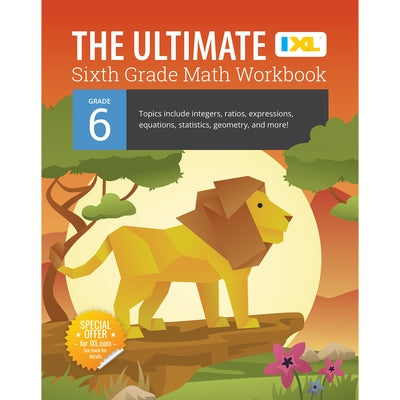 The Ultimate Grade 6 Math Workbook: Geometry, Algebra Prep, Integers, Ratios, Expressions, Equations, Statistics, Data, Probability, Fractions, Multip by IXL Learning