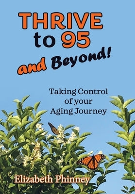 Thrive to 95 and Beyond: Taking Control of Your Aging Journey by Phinney, Elizabeth