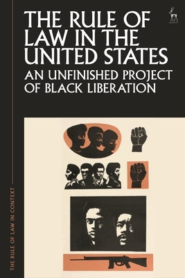 The Rule of Law in the United States: An Unfinished Project of Black Liberation by Gowder, Paul