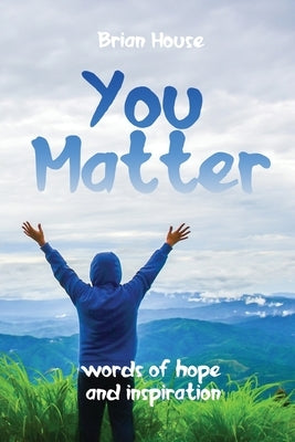 You Matter: Words of Hope and Inspiration by House, Brian