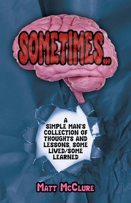 Sometimes...,: A Simple Man's Collection of Thoughts and Lessons, Some Lived/Some Learned by McClure, Matt