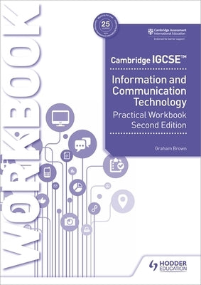 Cambridge Igcse Information and Communication Technology Practical Workbook Second Edition by Brown, Graham