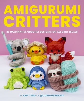 Amigurumi Critters: 25 Imaginative Crochet Designs for All Skill Levels by Ting, Amy